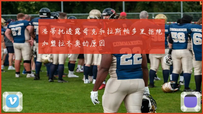 洛蒂托透露奇克和拉斯帕多里拒绝加盟拉齐奥的原因