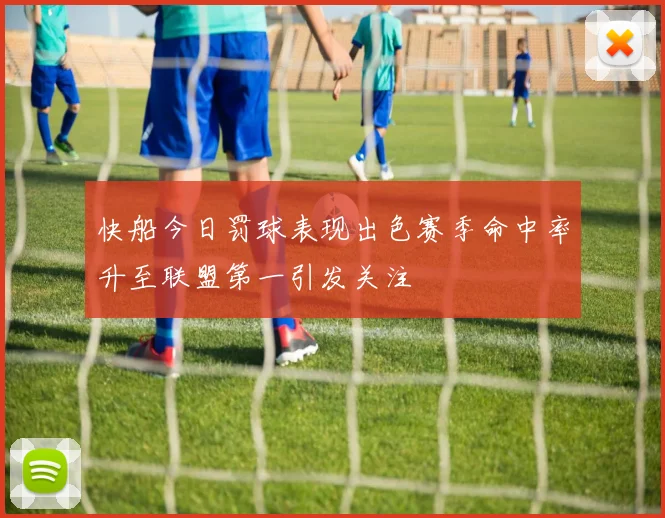 快船今日罚球表现出色赛季命中率升至联盟第一引发关注