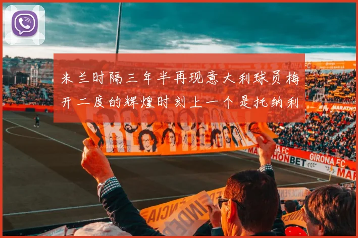 米兰时隔三年半再现意大利球员梅开二度的辉煌时刻上一个是托纳利