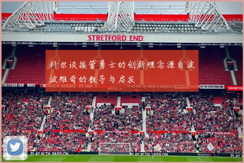 科尔谈接管勇士的创新理念源自波波维奇的教导与启发
